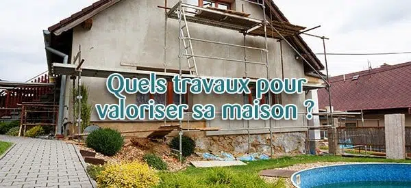 Quels travaux pour valoriser sa maison ?